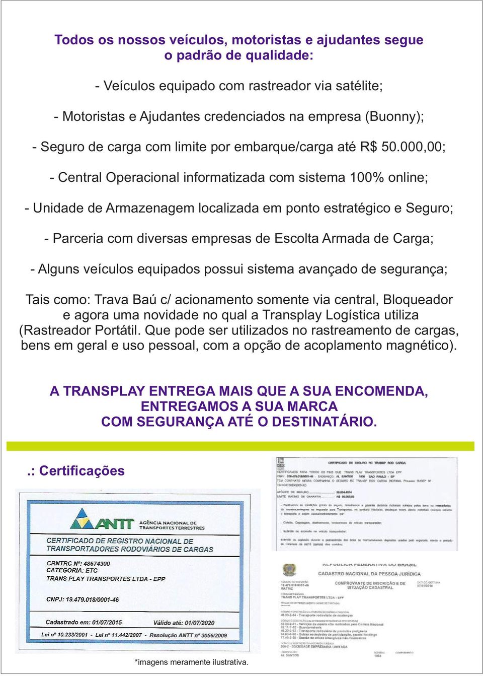 000,00; - Central Operacional informatizada com sistema 100% online; - Unidade de Armazenagem localizada em ponto estratégico e Seguro; - Parceria com diversas empresas de Escolta Armada de Carga; -