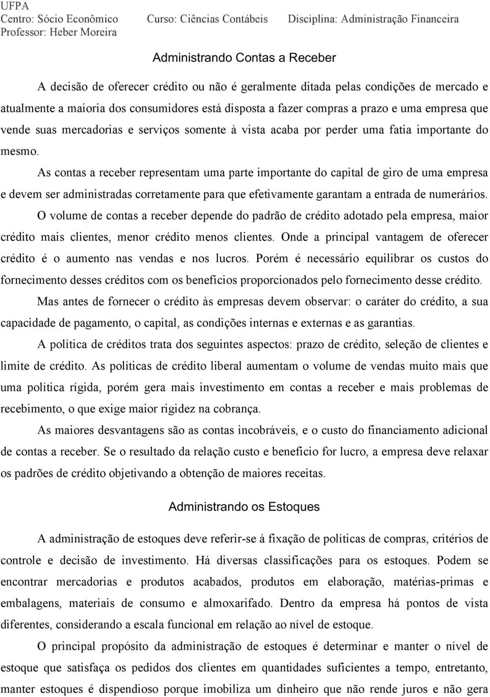 As contas a receber representam uma parte importante do capital de giro de uma empresa e devem ser administradas corretamente para que efetivamente garantam a entrada de numerários.