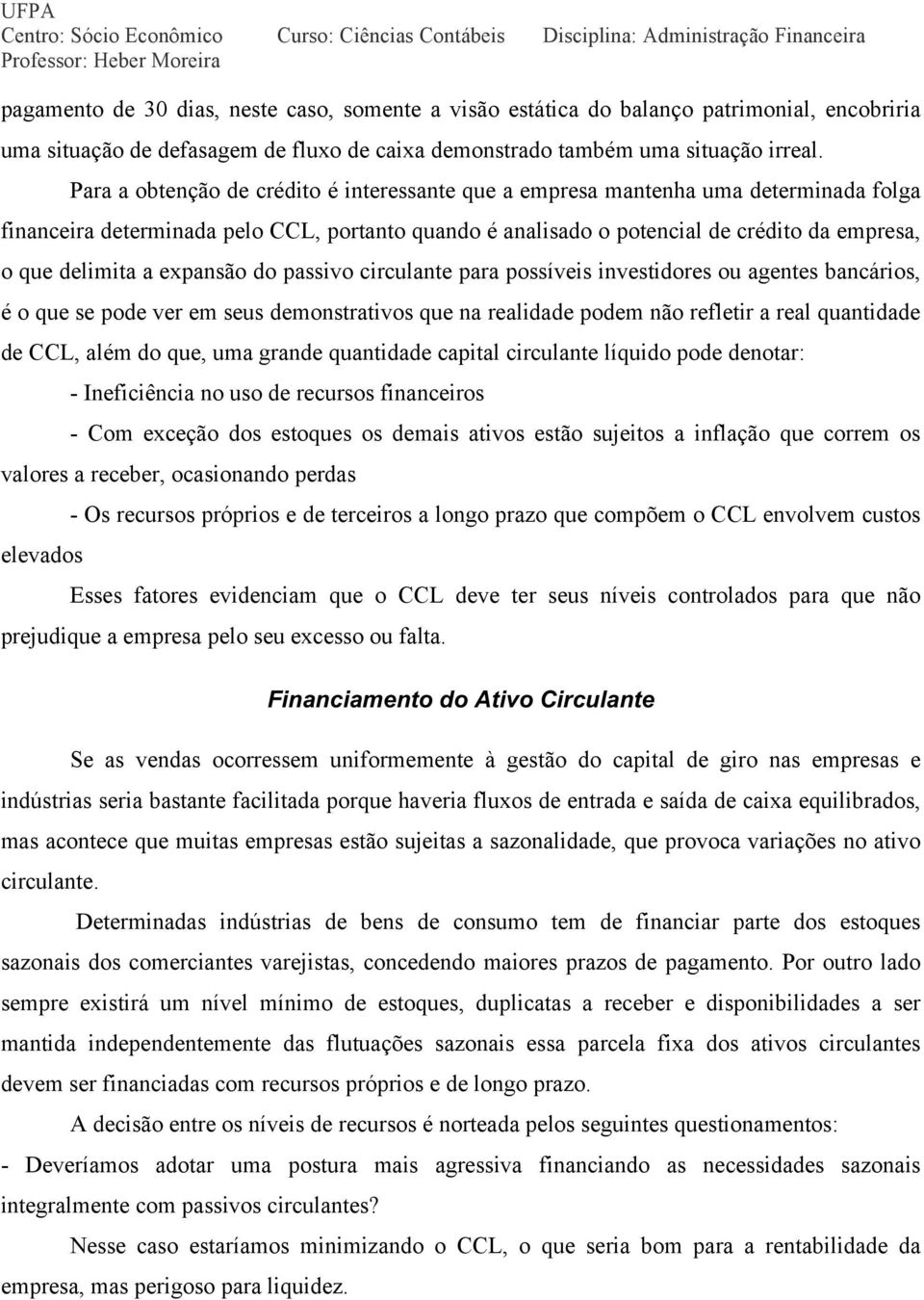 expansão do passivo circulante para possíveis investidores ou agentes bancários, é o que se pode ver em seus demonstrativos que na realidade podem não refletir a real quantidade de CCL, além do que,