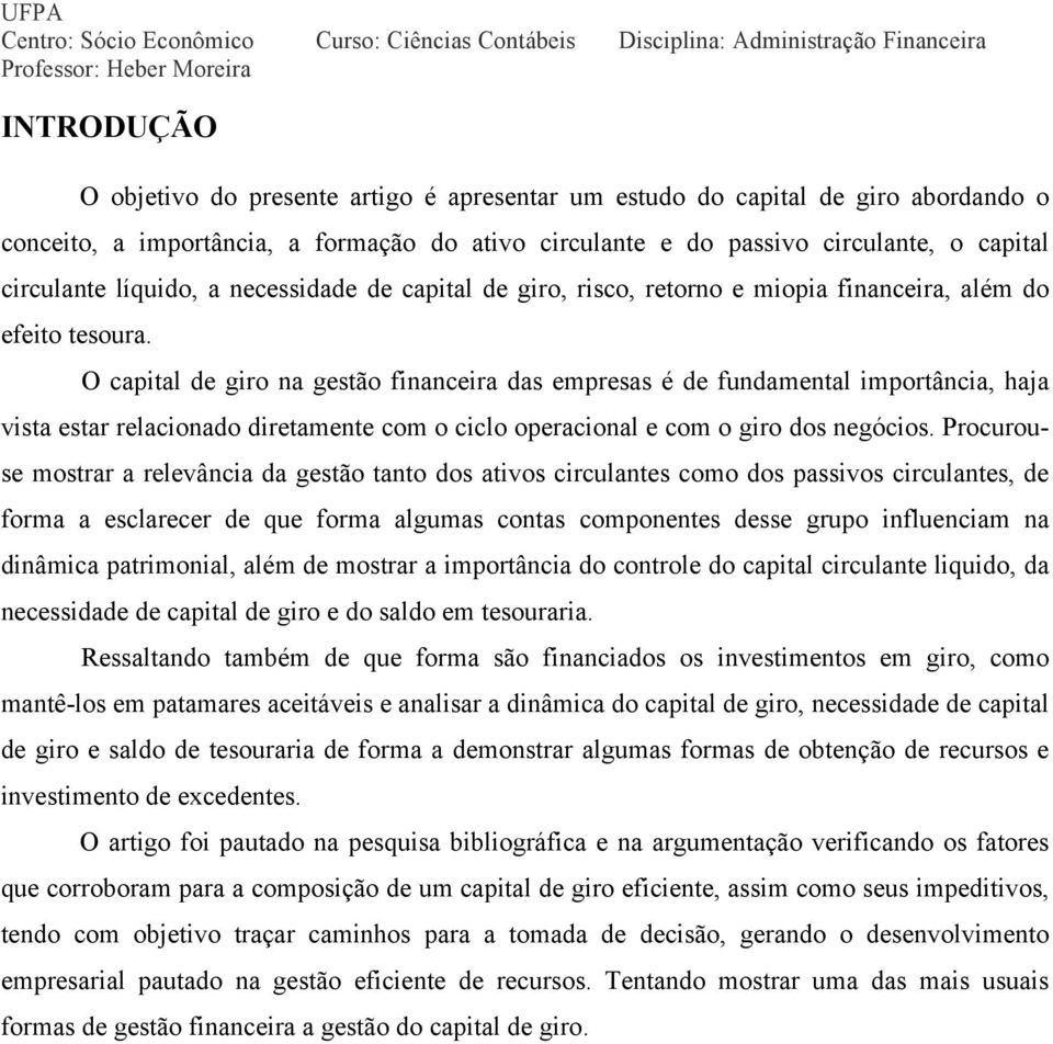 O capital de giro na gestão financeira das empresas é de fundamental importância, haja vista estar relacionado diretamente com o ciclo operacional e com o giro dos negócios.