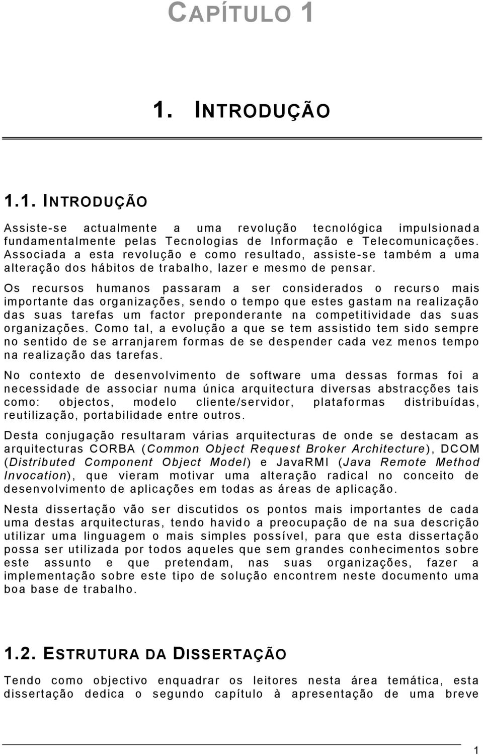 Os recursos humanos passaram a ser considerados o recurs o mais importante das organizações, sendo o tempo que estes gastam na realização das suas tarefas um factor preponderante na competitividade