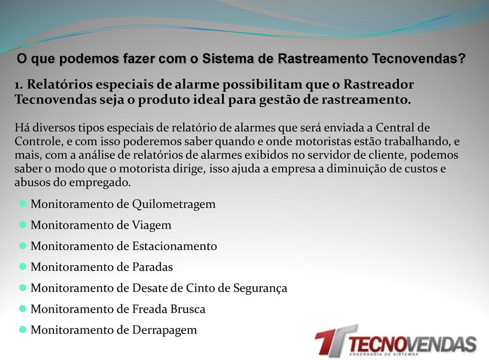 relatórios de alarmes exibidos no servidor de cliente, podemos saber o modo que o motorista dirige, isso ajuda a empresa a diminuição de custos e abusos do empregado.