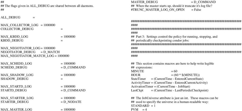 MAX_SCHEDD_LOG = 1000000 SCHEDD_DEBUG = D_COMMAND MAX_SHADOW_LOG = 1000000 SHADOW_DEBUG = MAX_STARTD_LOG = 1000000 STARTD_DEBUG = D_COMMAND MAX_STARTER_LOG = 1000000 STARTER_DEBUG = D_NODATE