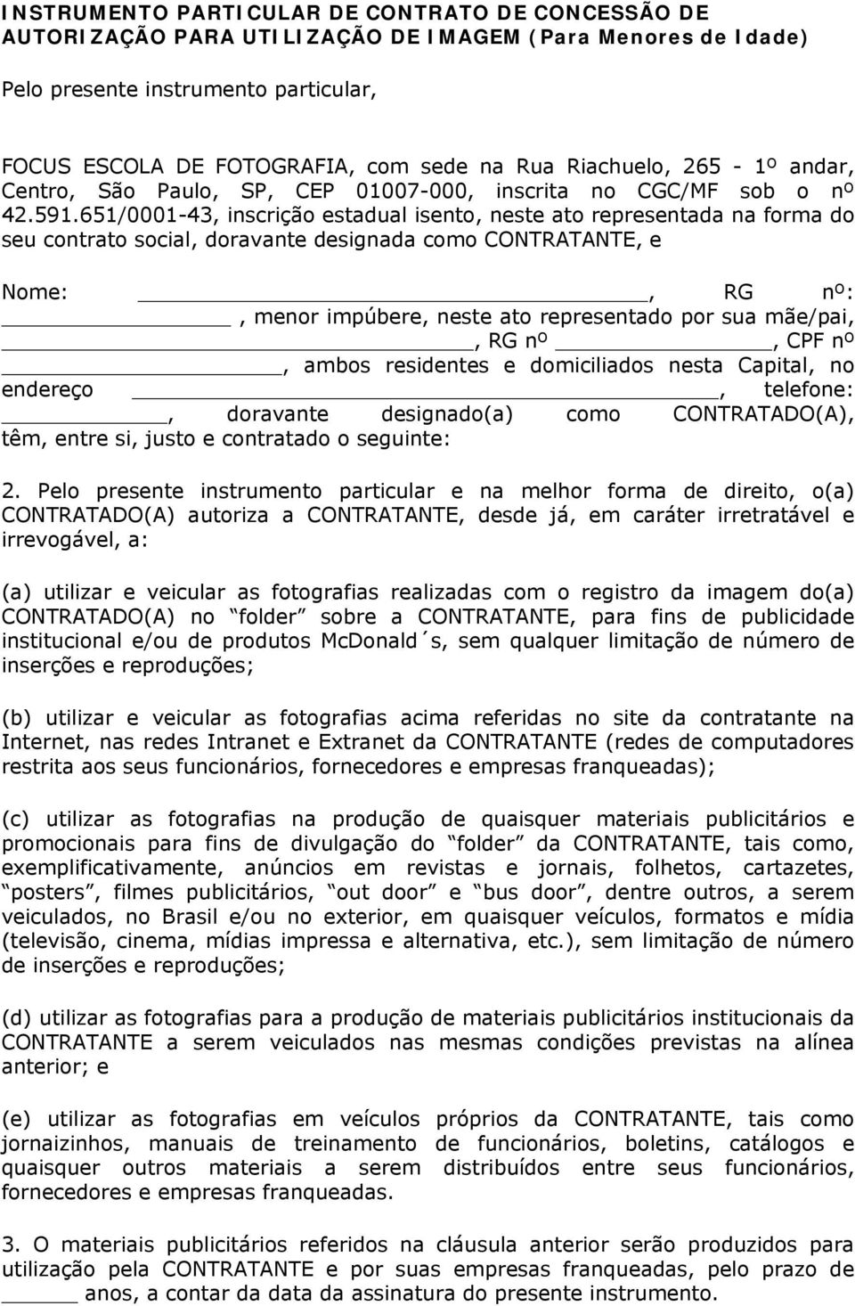 651/0001-43, inscrição estadual isento, neste ato representada na forma do seu contrato social, doravante designada como CONTRATANTE, e Nome:, RG nº:, menor impúbere, neste ato representado por sua