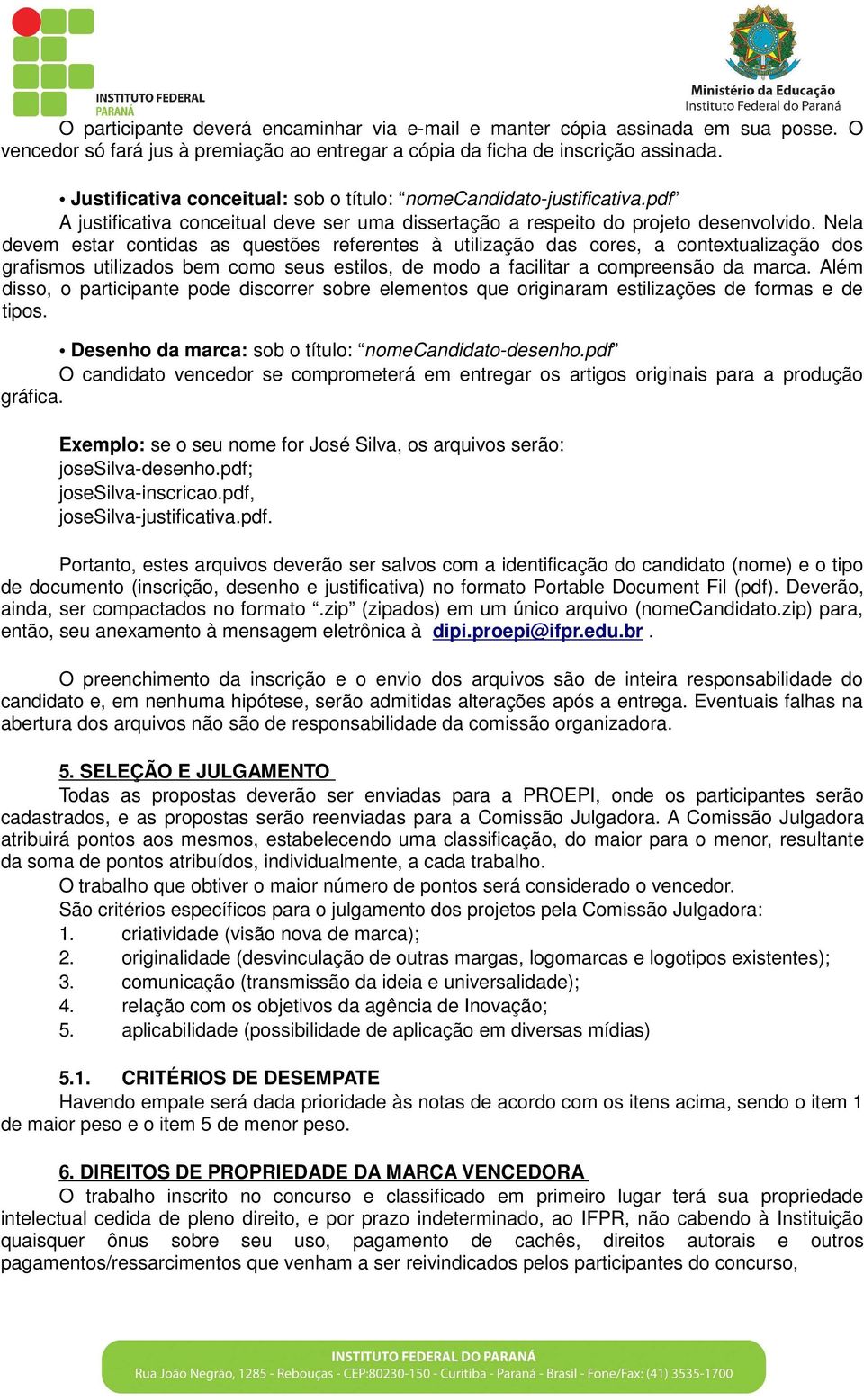 Nela devem estar contidas as questões referentes à utilização das cores, a contextualização dos grafismos utilizados bem como seus estilos, de modo a facilitar a compreensão da marca.