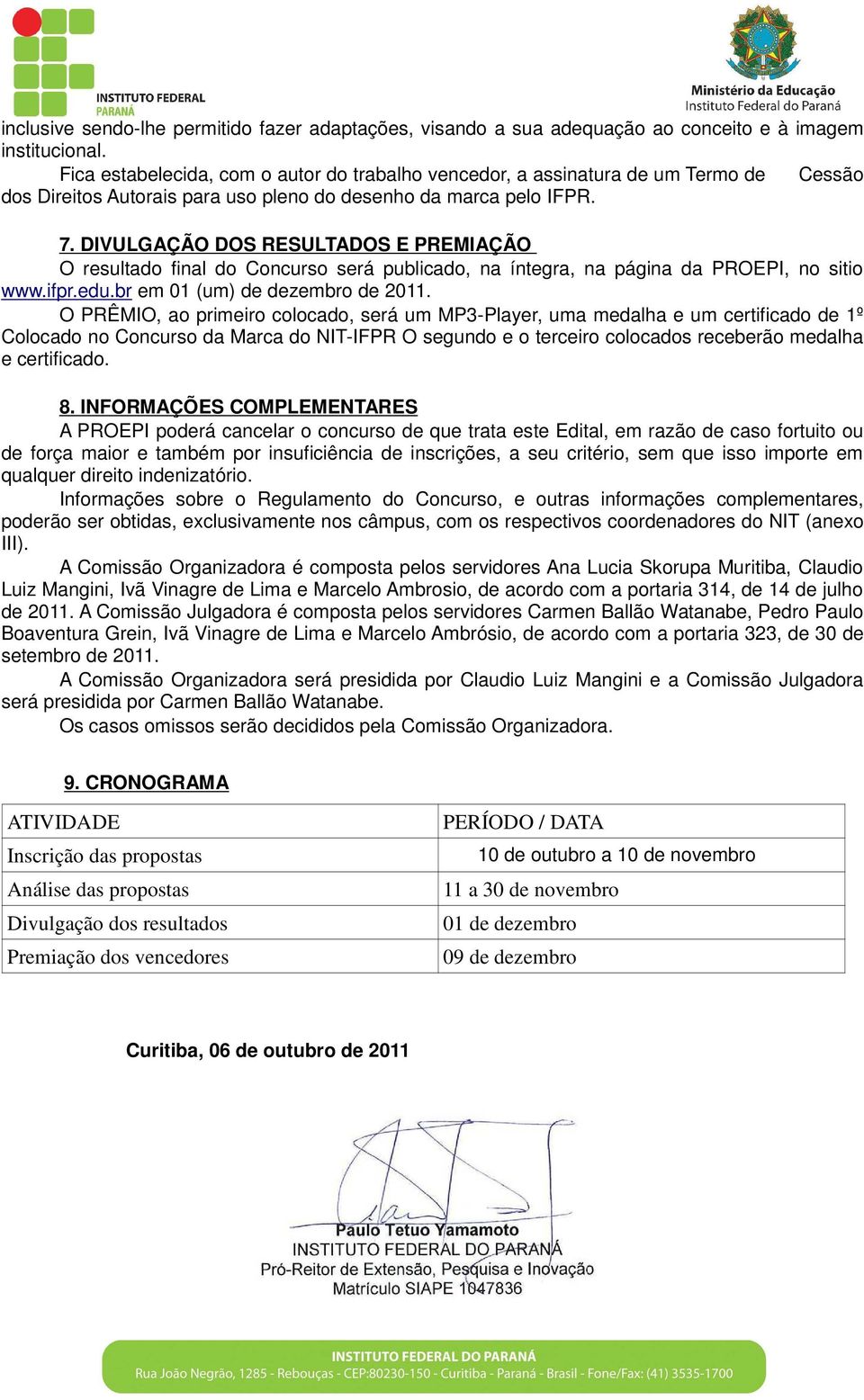 DIVULGAÇÃO DOS RESULTADOS E PREMIAÇÃO O resultado final do Concurso será publicado, na íntegra, na página da PROEPI, no sitio www.ifpr.edu.br em 01 (um) de dezembro de 2011.