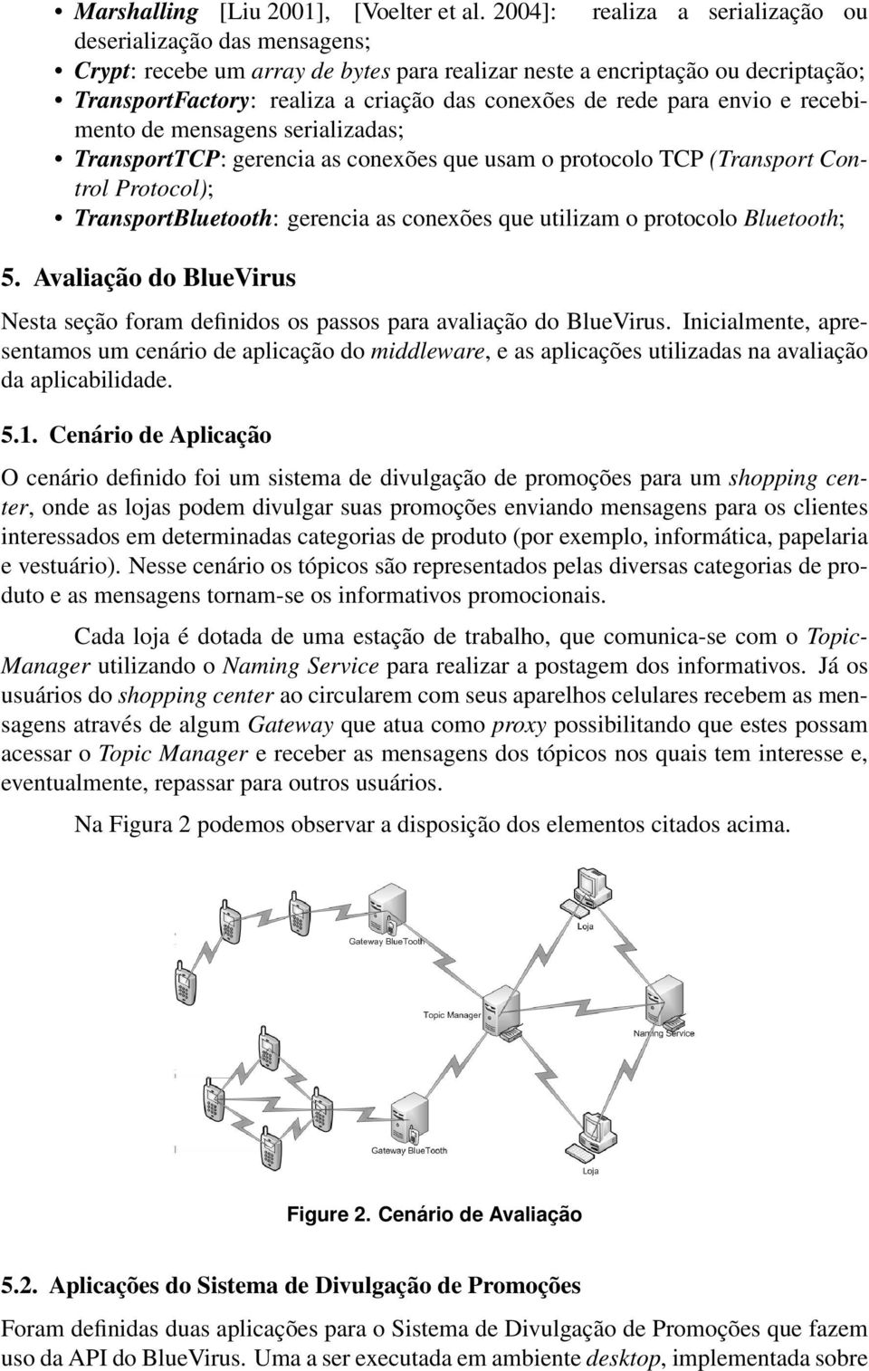 rede para envio e recebimento de mensagens serializadas; TransportTCP: gerencia as conexões que usam o protocolo TCP (Transport Control Protocol); TransportBluetooth: gerencia as conexões que