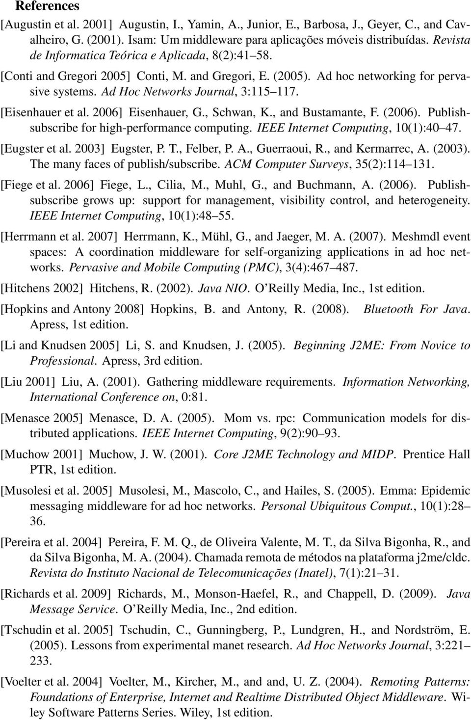[Eisenhauer et al. 2006] Eisenhauer, G., Schwan, K., and Bustamante, F. (2006). Publishsubscribe for high-performance computing. IEEE Internet Computing, 10(1):40 47. [Eugster et al. 2003] Eugster, P.