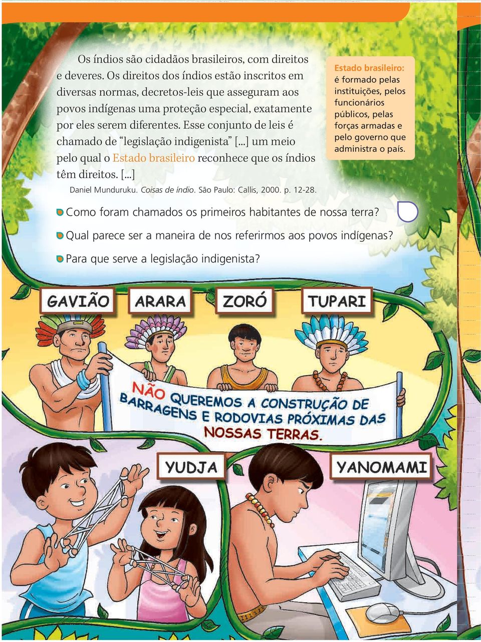 Esse conjunto de leis é chamado de legislação indigenista [...] um meio pelo qual o Estado brasileiro reconhece que os índios têm direitos. [...] Daniel Munduruku. Coisas de índio.