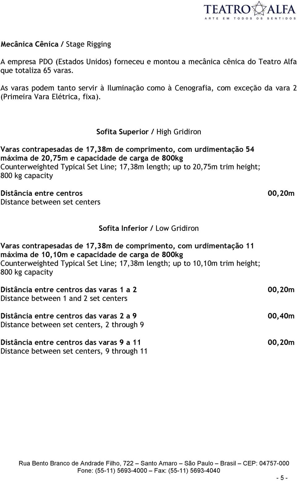 Sofita Superior / High Gridiron Varas contrapesadas de 17,38m de comprimento, com urdimentação 54 máxima de 20,75m e capacidade de carga de 800kg Counterweighted Typical Set Line; 17,38m length; up