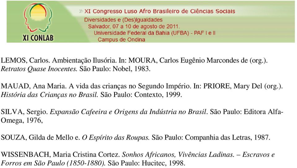 Expansão Cafeeira e Origens da Indústria no Brasil. São Paulo: Editora Alfa- Omega, 1976, SOUZA, Gilda de Mello e. O Espírito das Roupas.