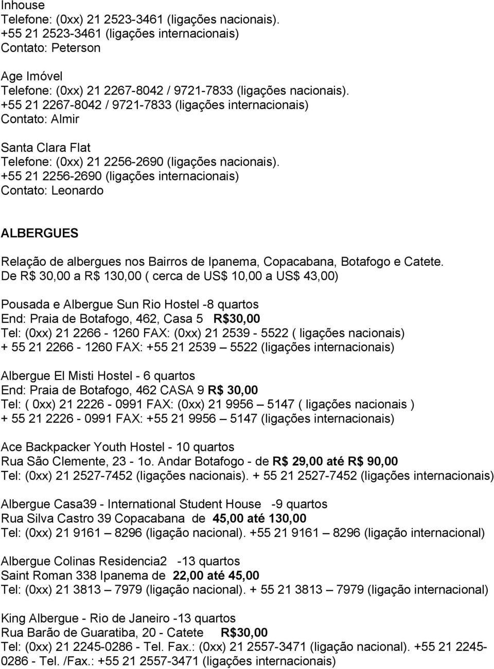 +55 21 2256-2690 (ligações internacionais) Contato: Leonardo ALBERGUES Relação de albergues nos Bairros de Ipanema, Copacabana, Botafogo e Catete.