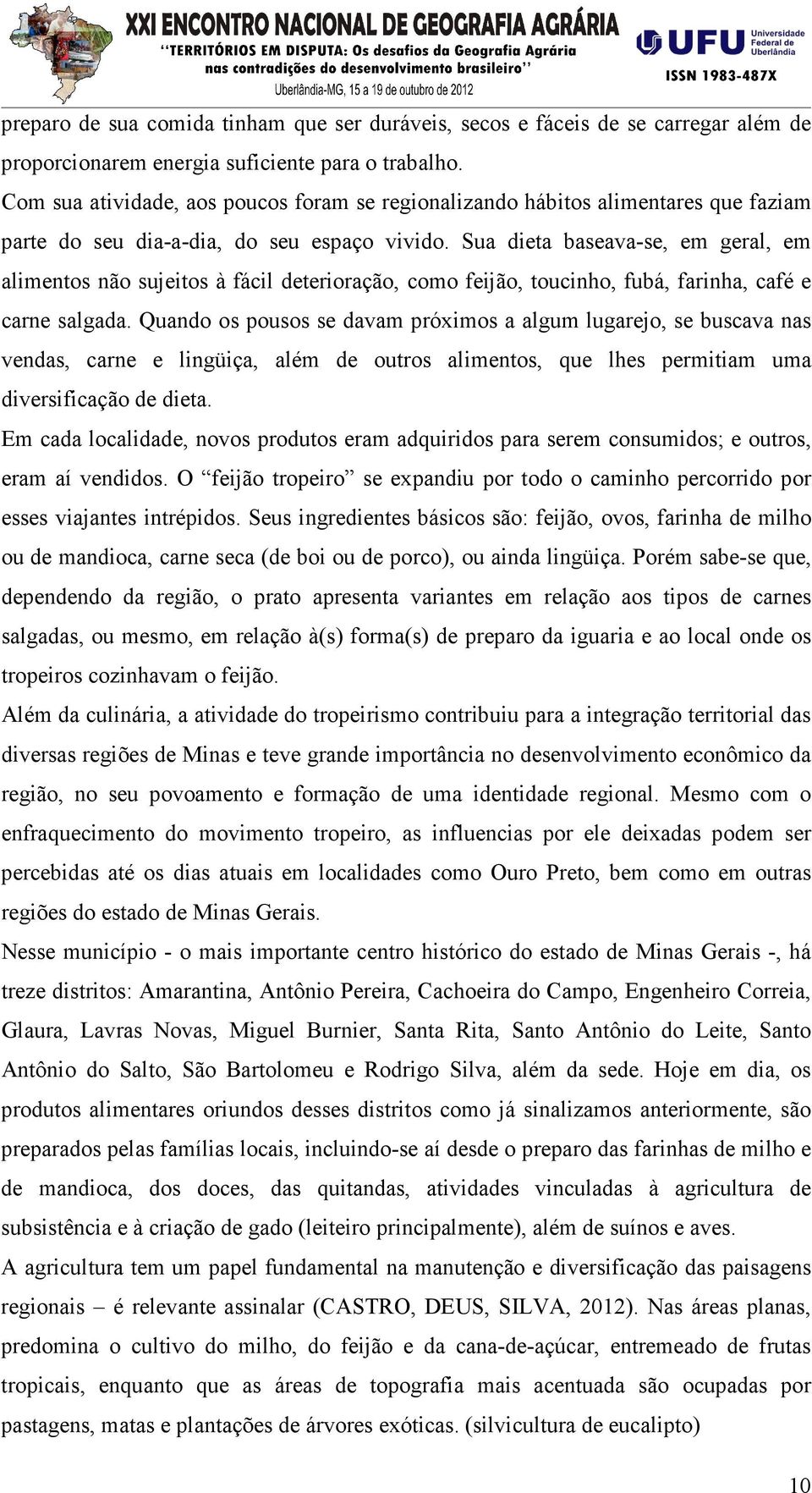 Sua dieta baseava-se, em geral, em alimentos não sujeitos à fácil deterioração, como feijão, toucinho, fubá, farinha, café e carne salgada.