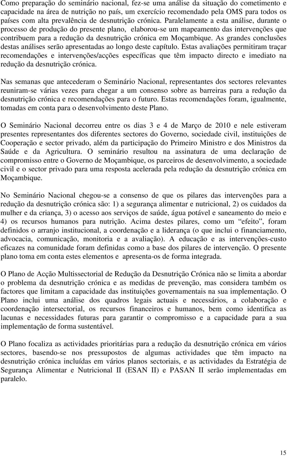 Paralelamente a esta análise, durante o processo de produção do presente plano, elaborou-se um mapeamento das intervenções que contribuem para a redução da desnutrição crónica em Moçambique.