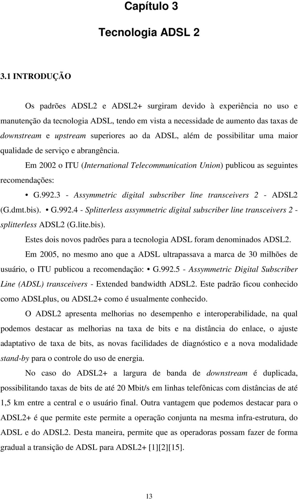 da ADSL, além de possibilitar uma maior qualidade de serviço e abrangência. Em 2002 o ITU (International Telecommunication Union) publicou as seguintes recomendações: G.992.