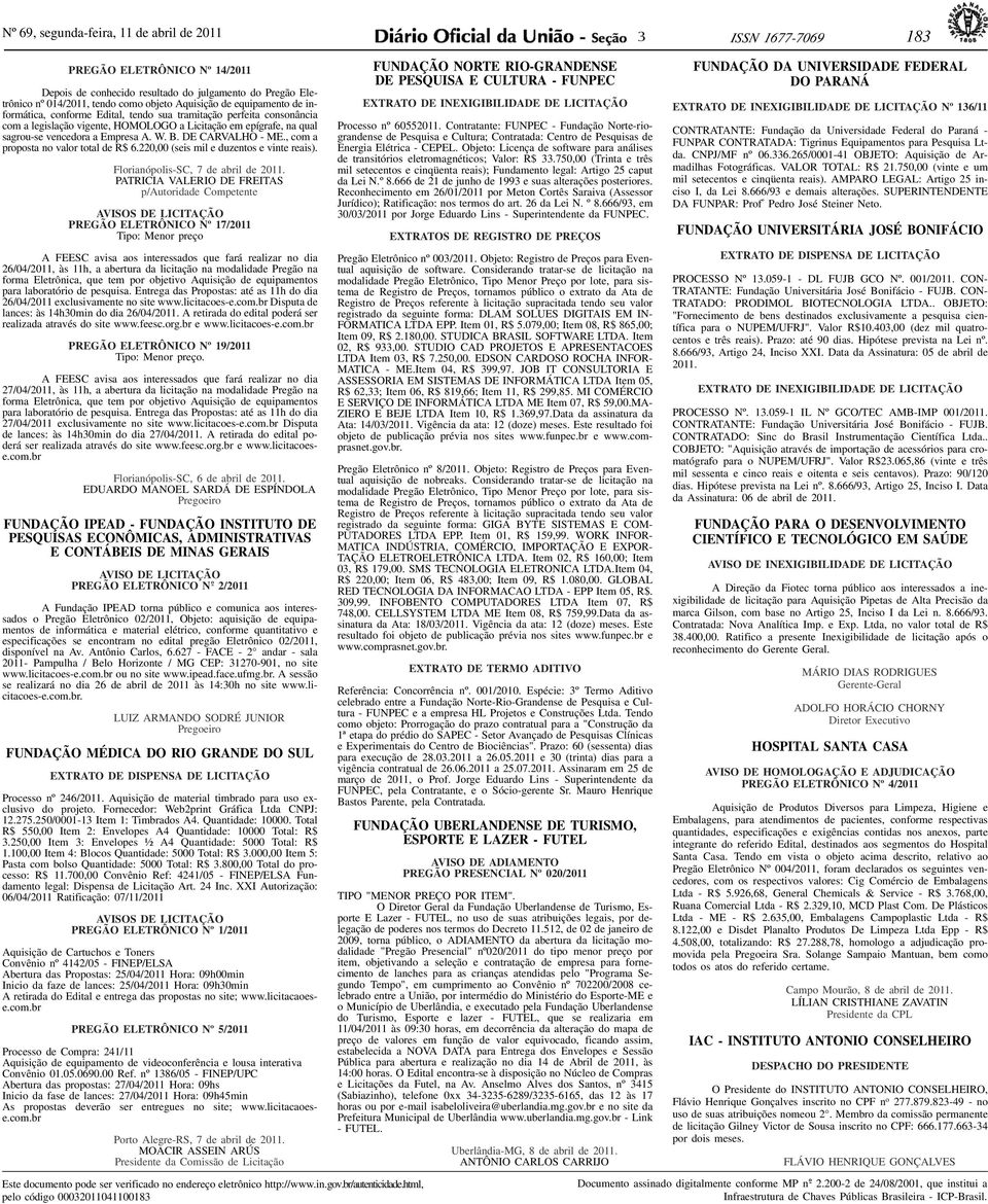 , com a proposta no valor total de R$ 6.220,00 (seis mil e duzentos e vinte reais). Florianópolis-SC, 7 de abril de 2011.