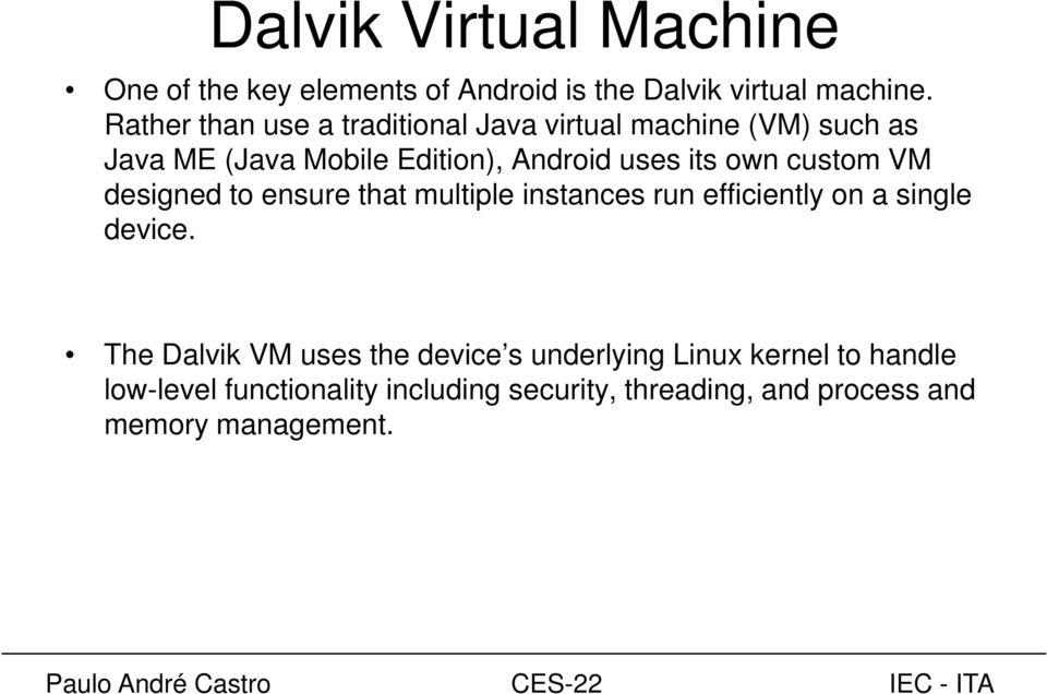 own custom VM designed to ensure that multiple instances run efficiently on a single device.