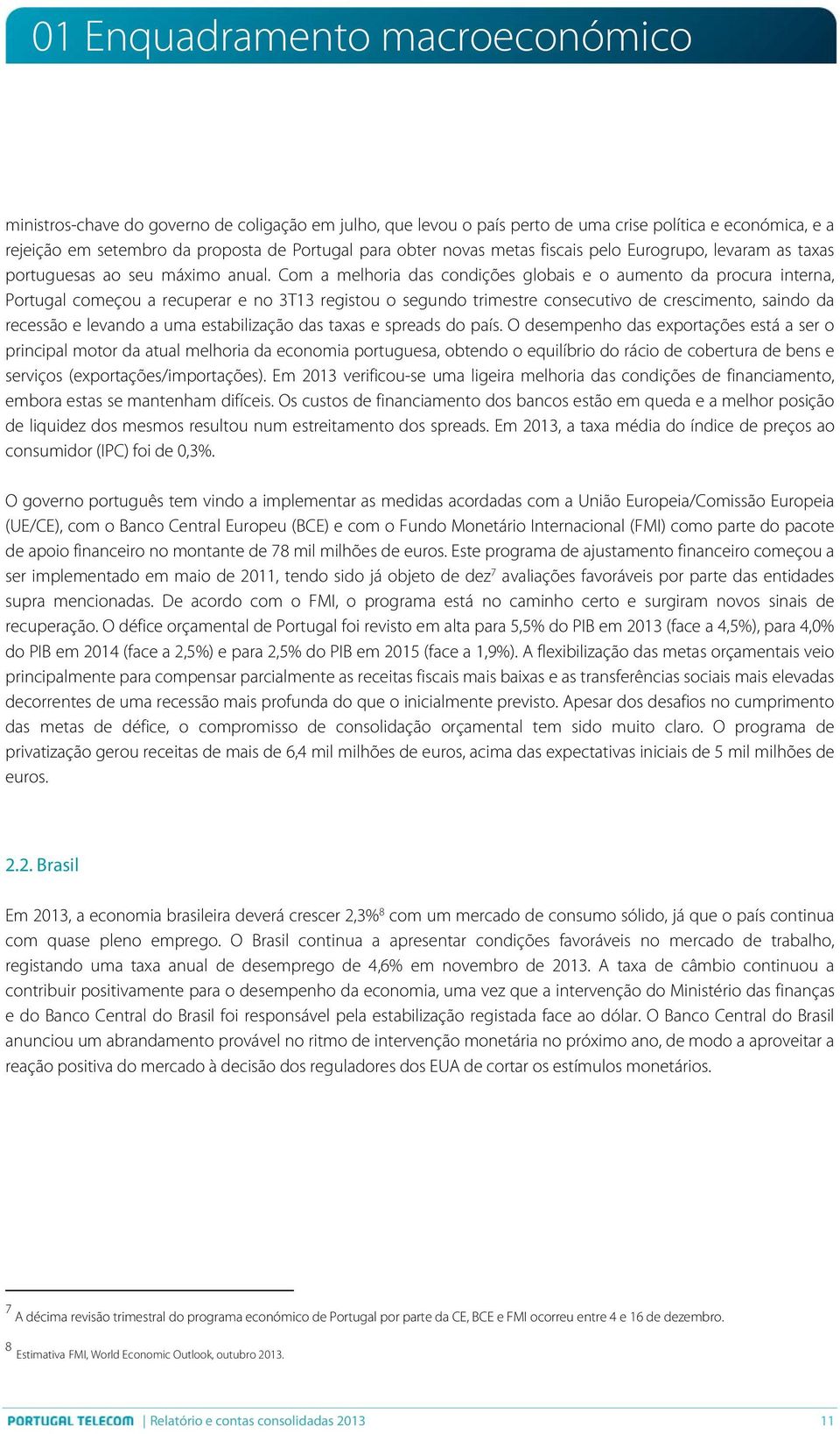 Com a melhoria das condições globais e o aumento da procura interna, Portugal começou a recuperar e no 3T13 registou o segundo trimestre consecutivo de crescimento, saindo da recessão e levando a uma