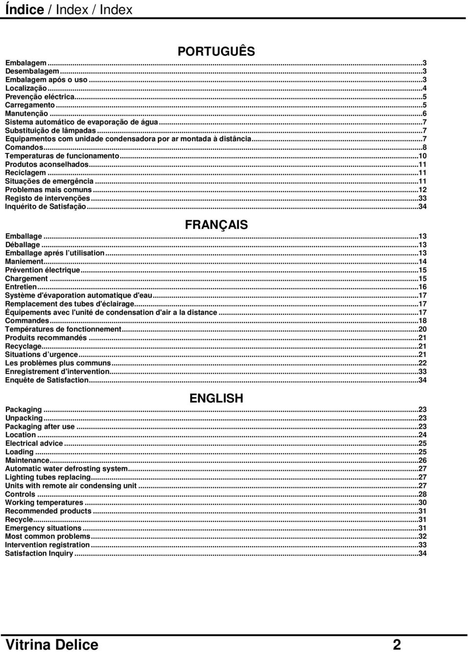 ..11 Situações de emergência...11 Problemas mais comuns...12 Registo de intervenções...33 Inquérito de Satisfação...34 FRANÇAIS Emballage...13 Déballage...13 Emballage aprés l utilisation.