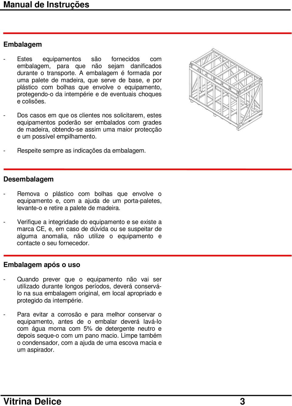 - Dos casos em que os clientes nos solicitarem, estes equipamentos poderão ser embalados com grades de madeira, obtendo-se assim uma maior protecção e um possível empilhamento.