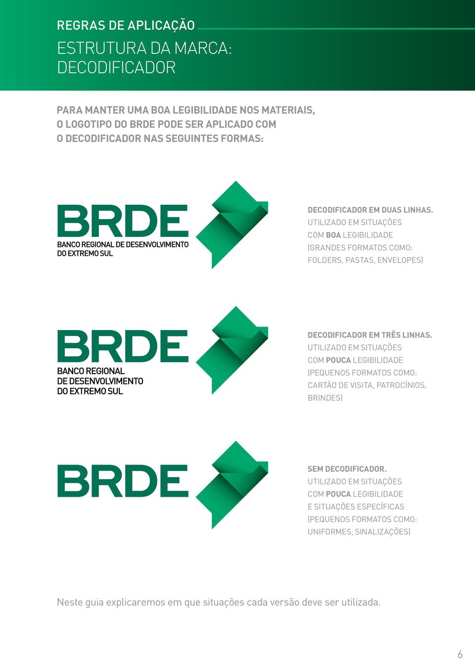 utilizado em situações com pouca legibilidade (pequenos formatos como: cartão de visita, patrocínios, brindes) sem decodificador.