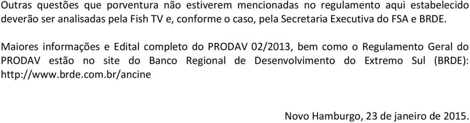 Maiores informações e Edital completo do PRODAV 02/2013, bem como o Regulamento Geral do PRODAV estão no