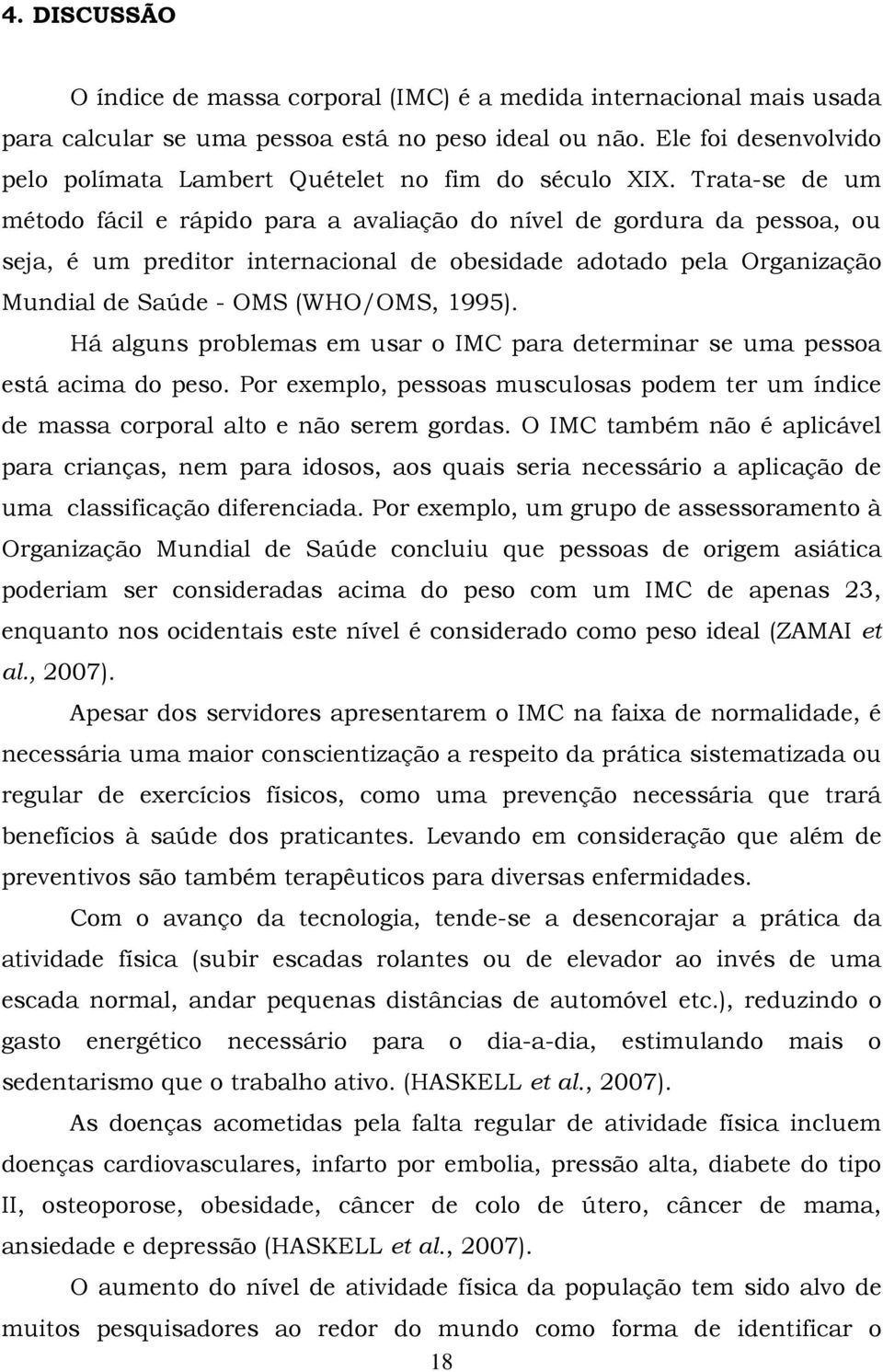 Trata-se de um método fácil e rápido para a avaliação do nível de gordura da pessoa, ou seja, é um preditor internacional de obesidade adotado pela Organização Mundial de Saúde - OMS (WHO/OMS, 1995).