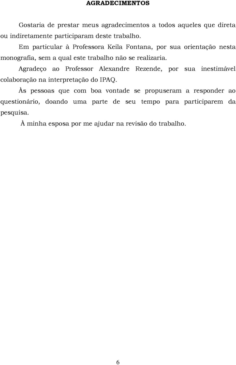 Agradeço ao Professor Alexandre Rezende, por sua inestimável colaboração na interpretação do IPAQ.