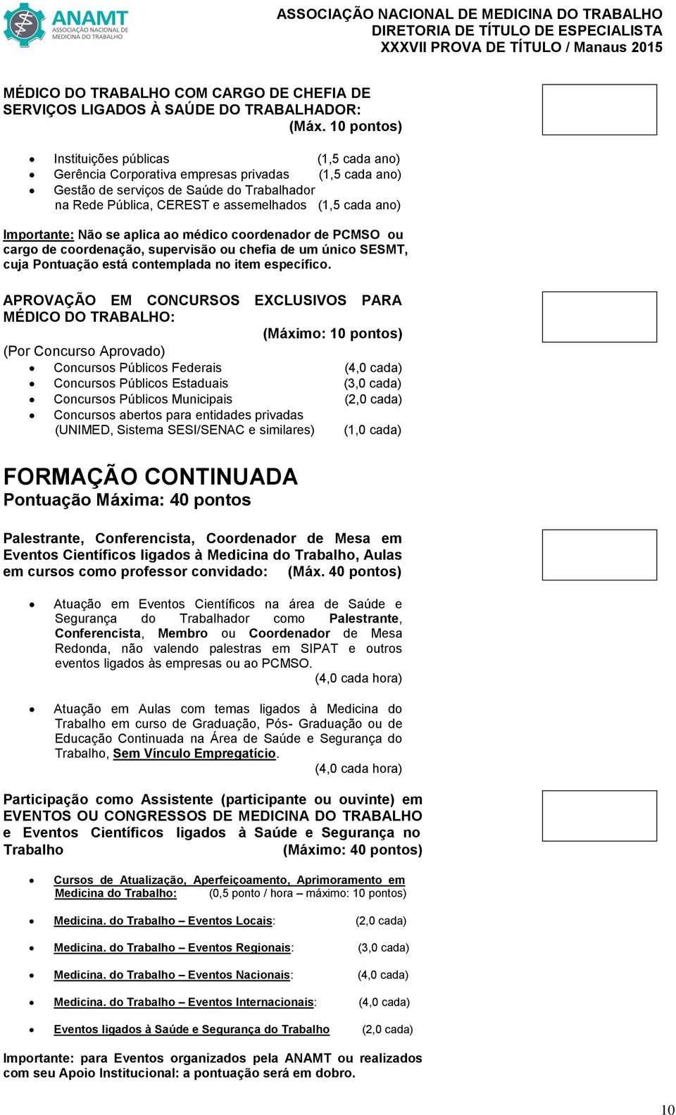 Importante: Não se aplica ao médico coordenador de PCMSO ou cargo de coordenação, supervisão ou chefia de um único SESMT, cuja Pontuação está contemplada no item específico.