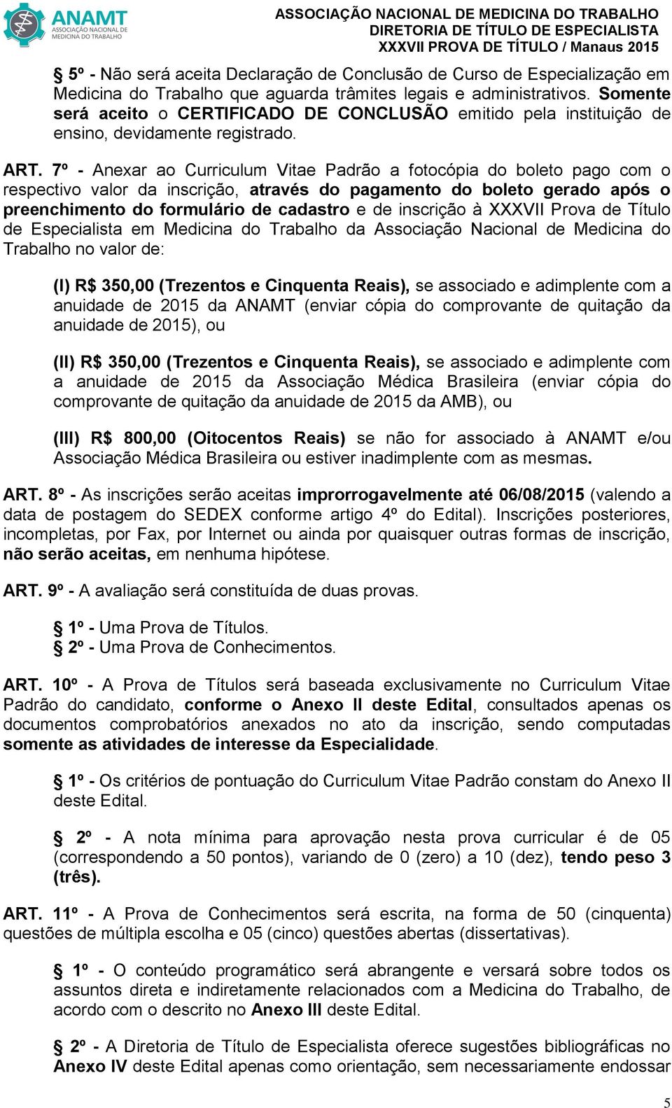 7º - Anexar ao Curriculum Vitae Padrão a fotocópia do boleto pago com o respectivo valor da inscrição, através do pagamento do boleto gerado após o preenchimento do formulário de cadastro e de