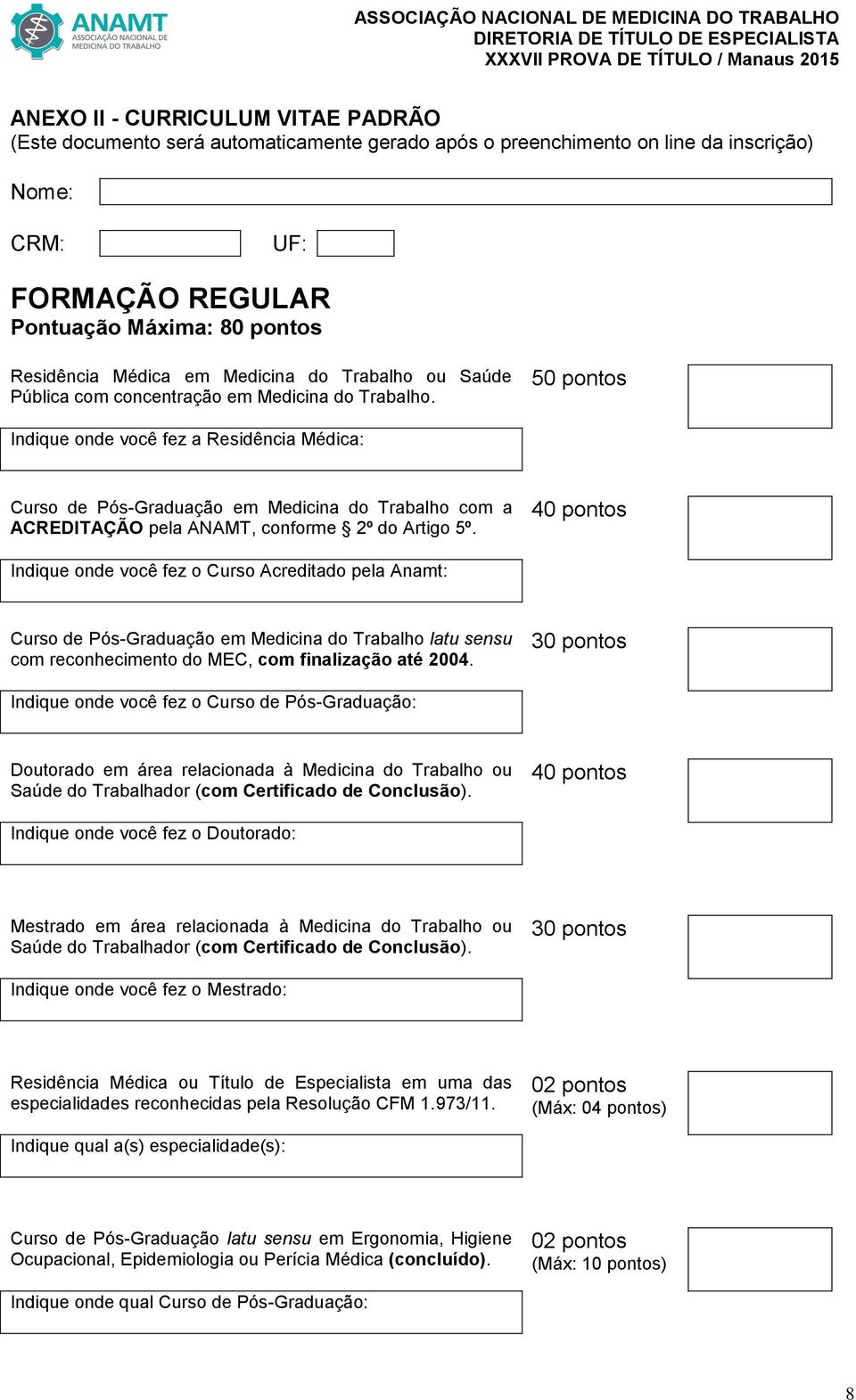 50 pontos Indique onde você fez a Residência Médica: Curso de Pós-Graduação em Medicina do Trabalho com a ACREDITAÇÃO pela ANAMT, conforme 2º do Artigo 5º.