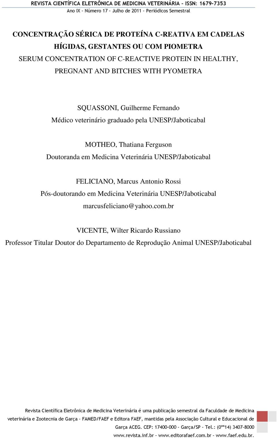 Doutoranda em Medicina Veterinária UNESP/Jaboticabal FELICIANO, Marcus Antonio Rossi Pós-doutorando em Medicina Veterinária UNESP/Jaboticabal