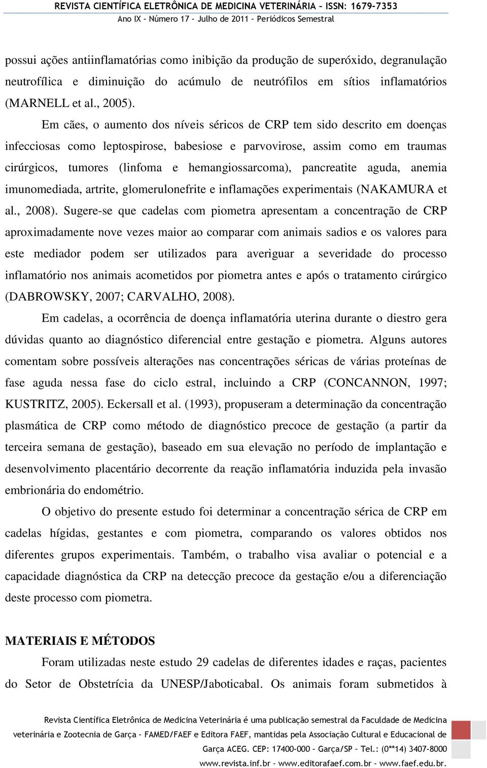 hemangiossarcoma), pancreatite aguda, anemia imunomediada, artrite, glomerulonefrite e inflamações experimentais (NAKAMURA et al., 2008).