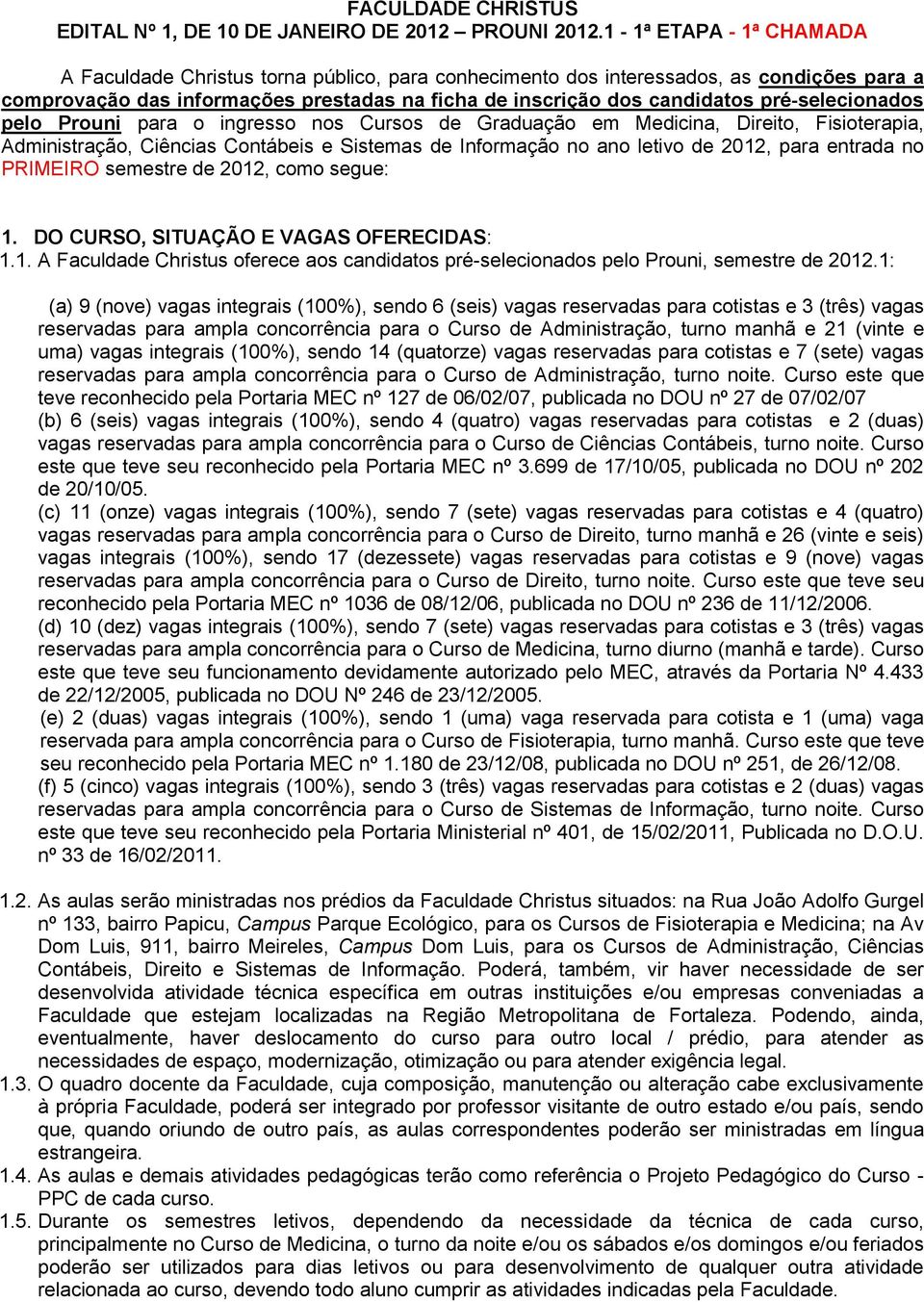 pré-selecionados pelo Prouni para o ingresso nos Cursos de Graduação em Medicina, Direito, Fisioterapia, Administração, Ciências Contábeis e Sistemas de Informação no ano letivo de 2012, para entrada