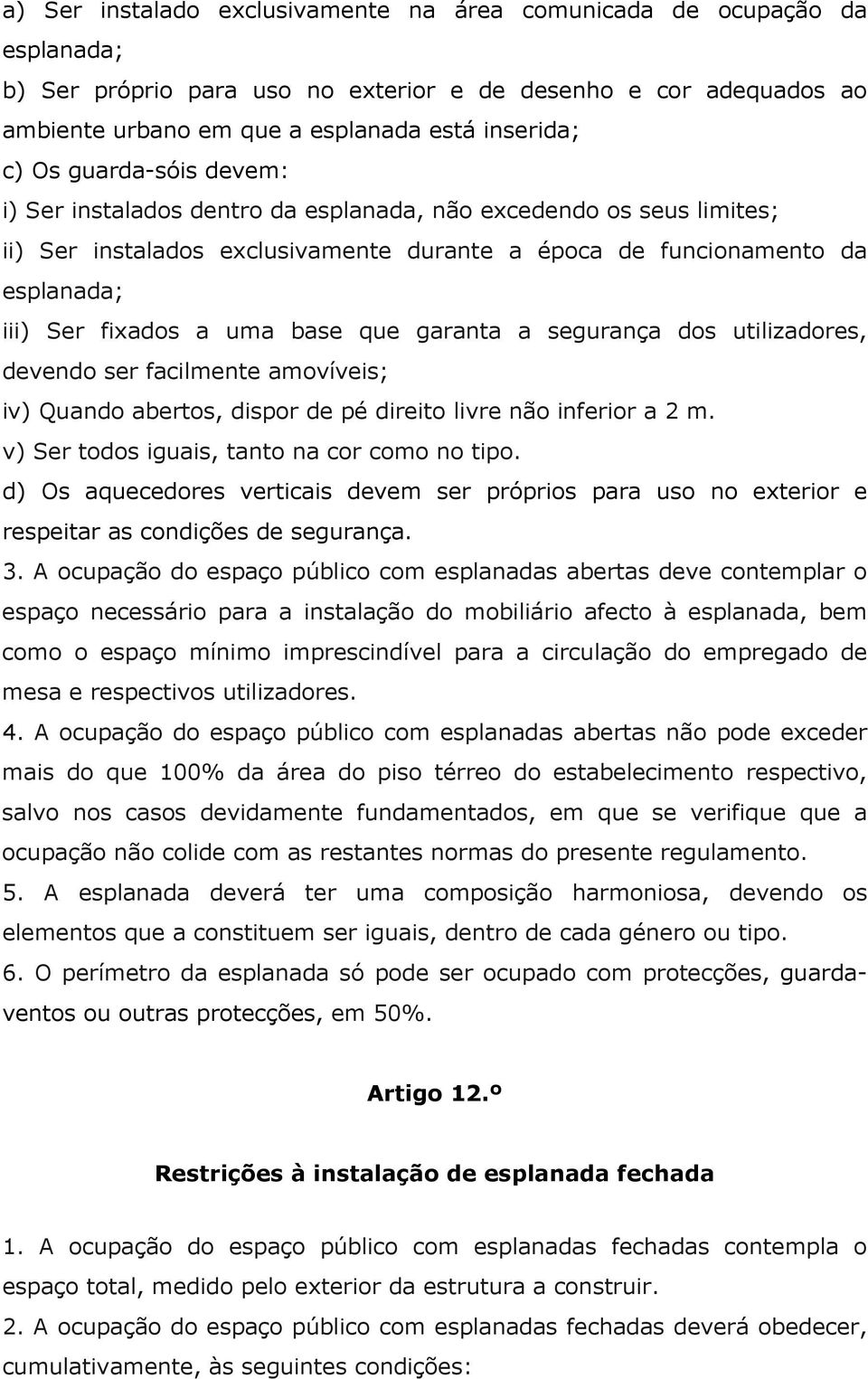 base que garanta a segurança dos utilizadores, devendo ser facilmente amovíveis; iv) Quando abertos, dispor de pé direito livre não inferior a 2 m. v) Ser todos iguais, tanto na cor como no tipo.