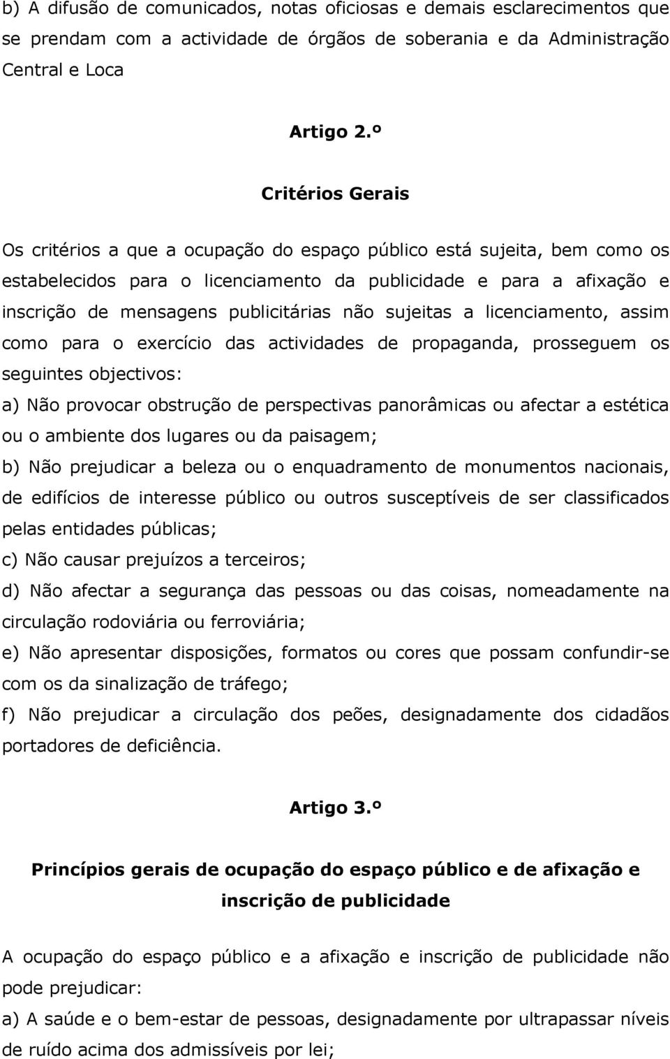 não sujeitas a licenciamento, assim como para o exercício das actividades de propaganda, prosseguem os seguintes objectivos: a) Não provocar obstrução de perspectivas panorâmicas ou afectar a