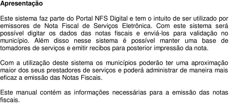 Além disso nesse sistema é possível manter uma base de tomadores de serviços e emitir recibos para posterior impressão da nota.