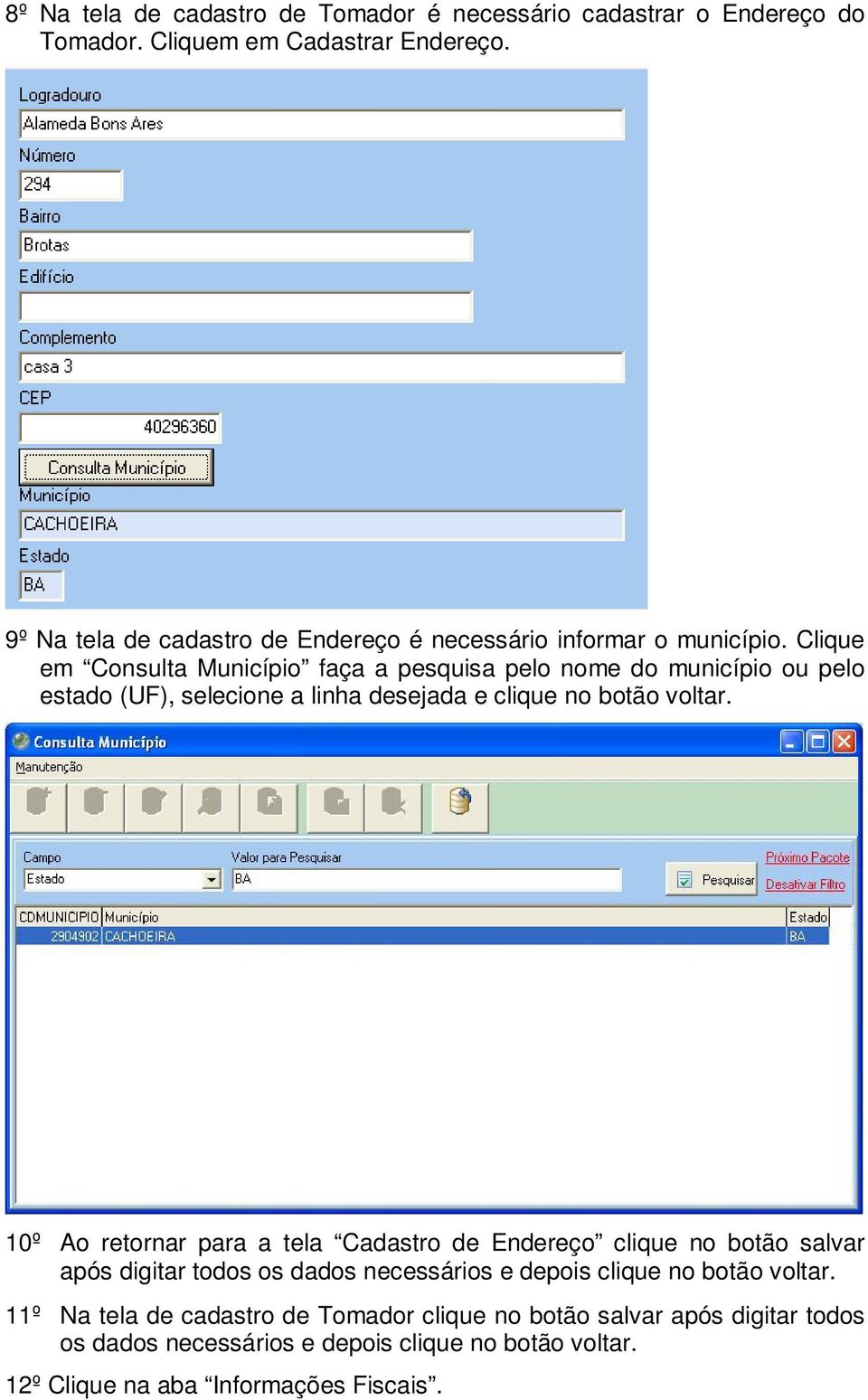 Clique em Consulta Município faça a pesquisa pelo nome do município ou pelo estado (UF), selecione a linha desejada e clique no botão voltar.