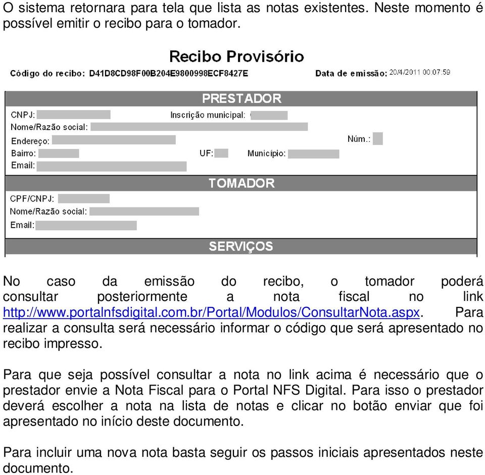 Para realizar a consulta será necessário informar o código que será apresentado no recibo impresso.