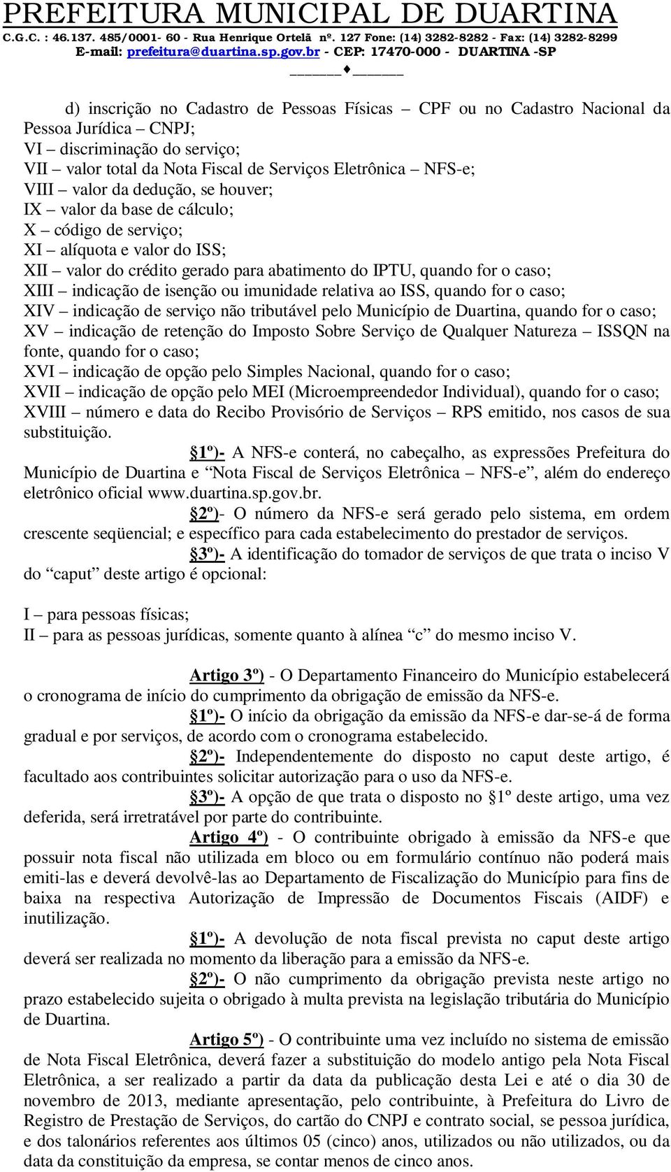 ou imunidade relativa ao ISS, quando for o caso; XIV indicação de serviço não tributável pelo Município de Duartina, quando for o caso; XV indicação de retenção do Imposto Sobre Serviço de Qualquer