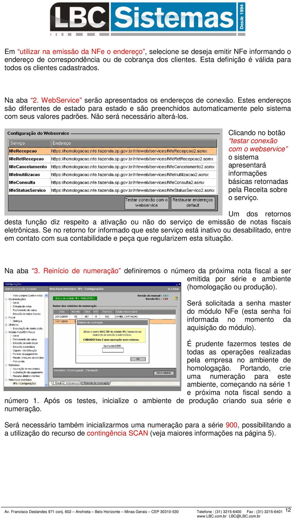 Estes endereços são diferentes de estado para estado e são preenchidos automaticamente pelo sistema com seus valores padrões. Não será necessário alterá-los.