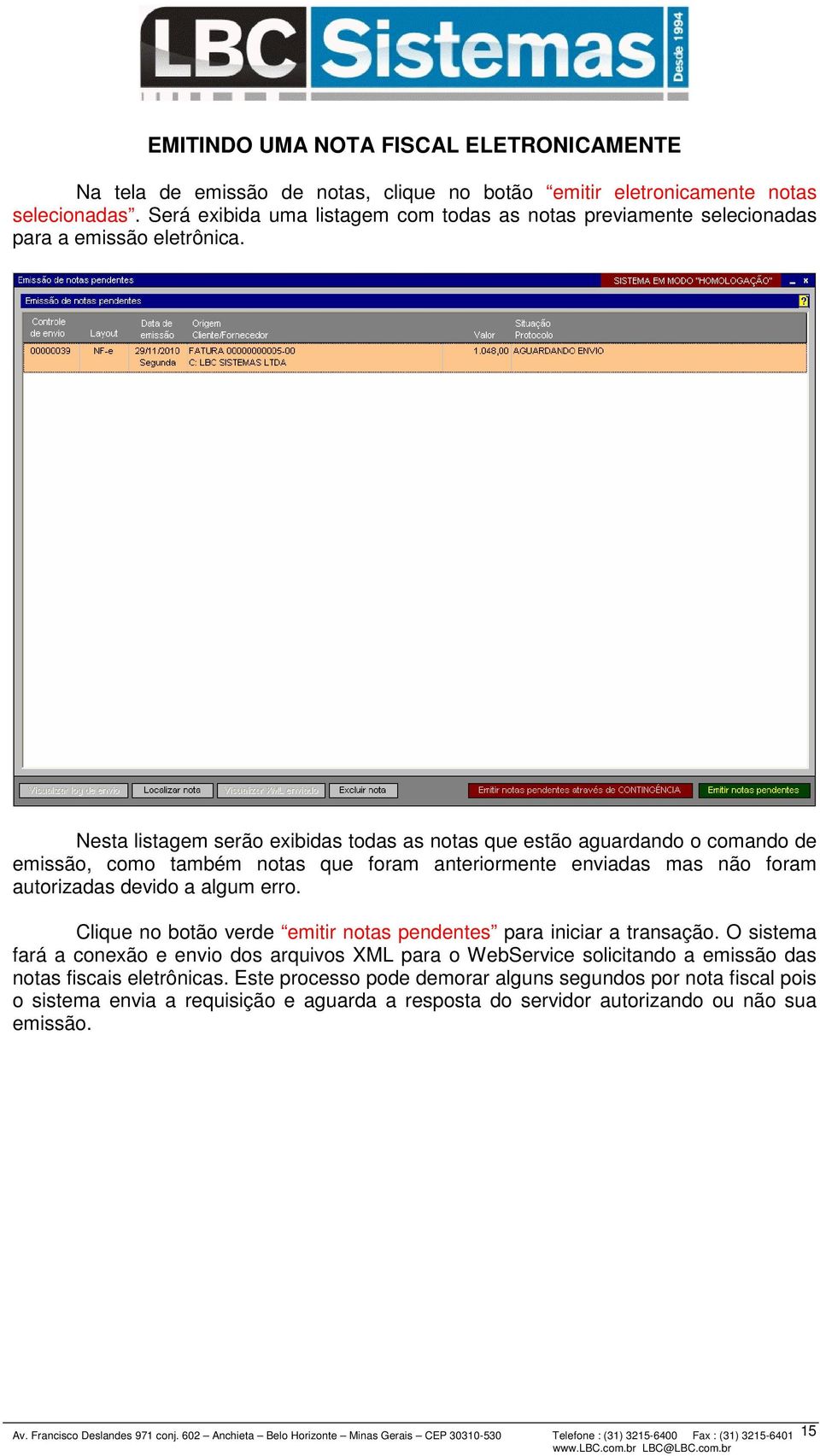 Nesta listagem serão exibidas todas as notas que estão aguardando o comando de emissão, como também notas que foram anteriormente enviadas mas não foram autorizadas devido a algum erro.