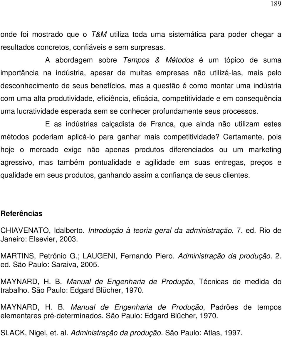 uma indústria com uma alta produtividade, eficiência, eficácia, competitividade e em consequência uma lucratividade esperada sem se conhecer profundamente seus processos.