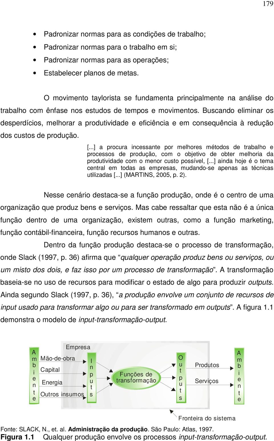 Buscando eliminar os desperdícios, melhorar a produtividade e eficiência e em consequência à redução dos custos de produção. [.