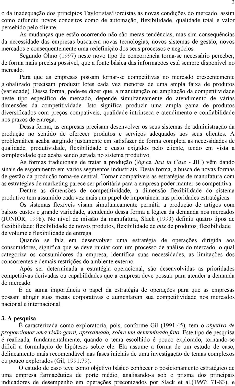 As mudanças que estão ocorrendo não são meras tendências, mas sim conseqüências da necessidade das empresas buscarem novas tecnologias, novos sistemas de gestão, novos mercados e conseqüentemente uma