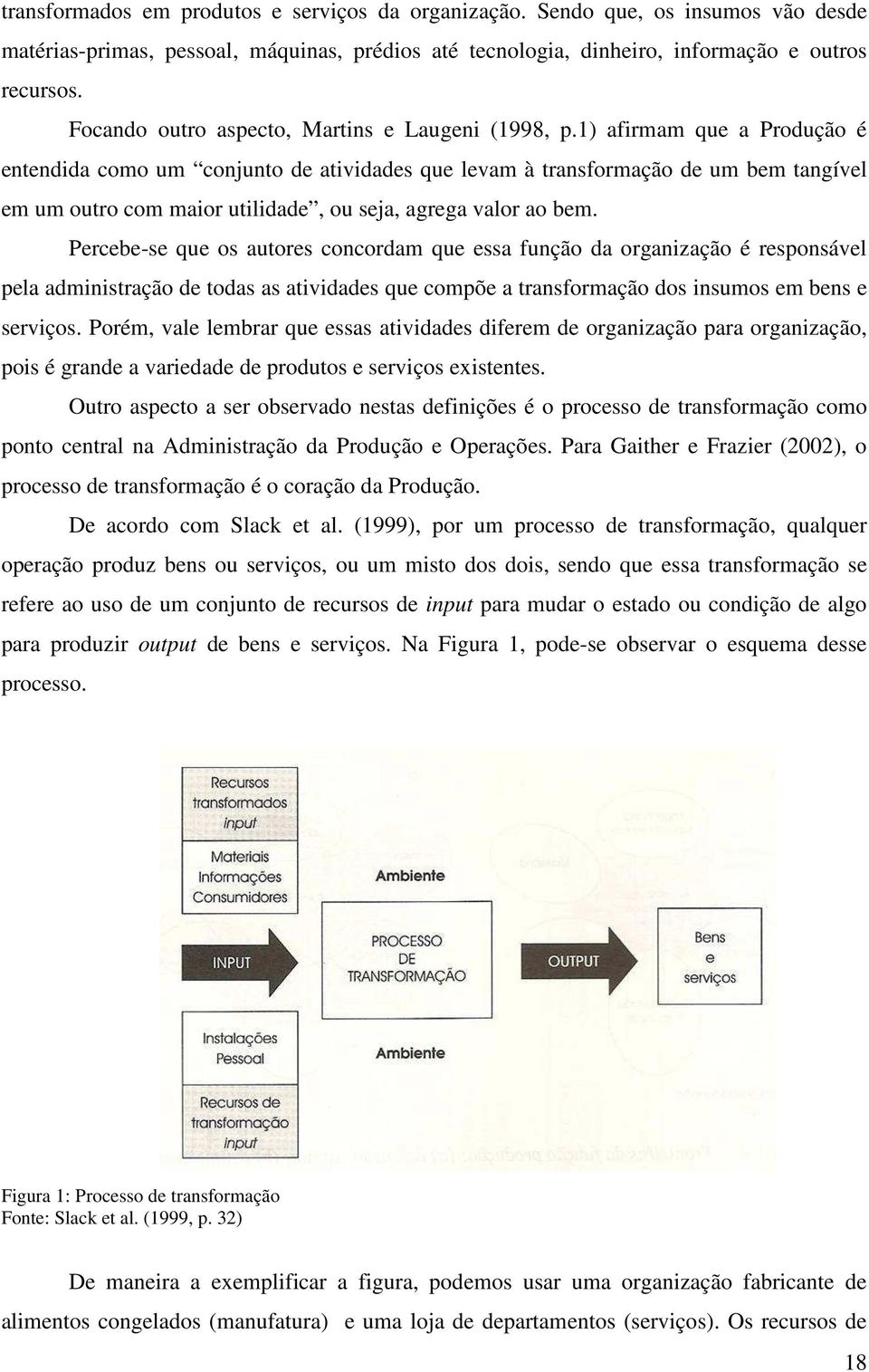 1) afirmam que a Produção é entendida como um conjunto de atividades que levam à transformação de um bem tangível em um outro com maior utilidade, ou seja, agrega valor ao bem.