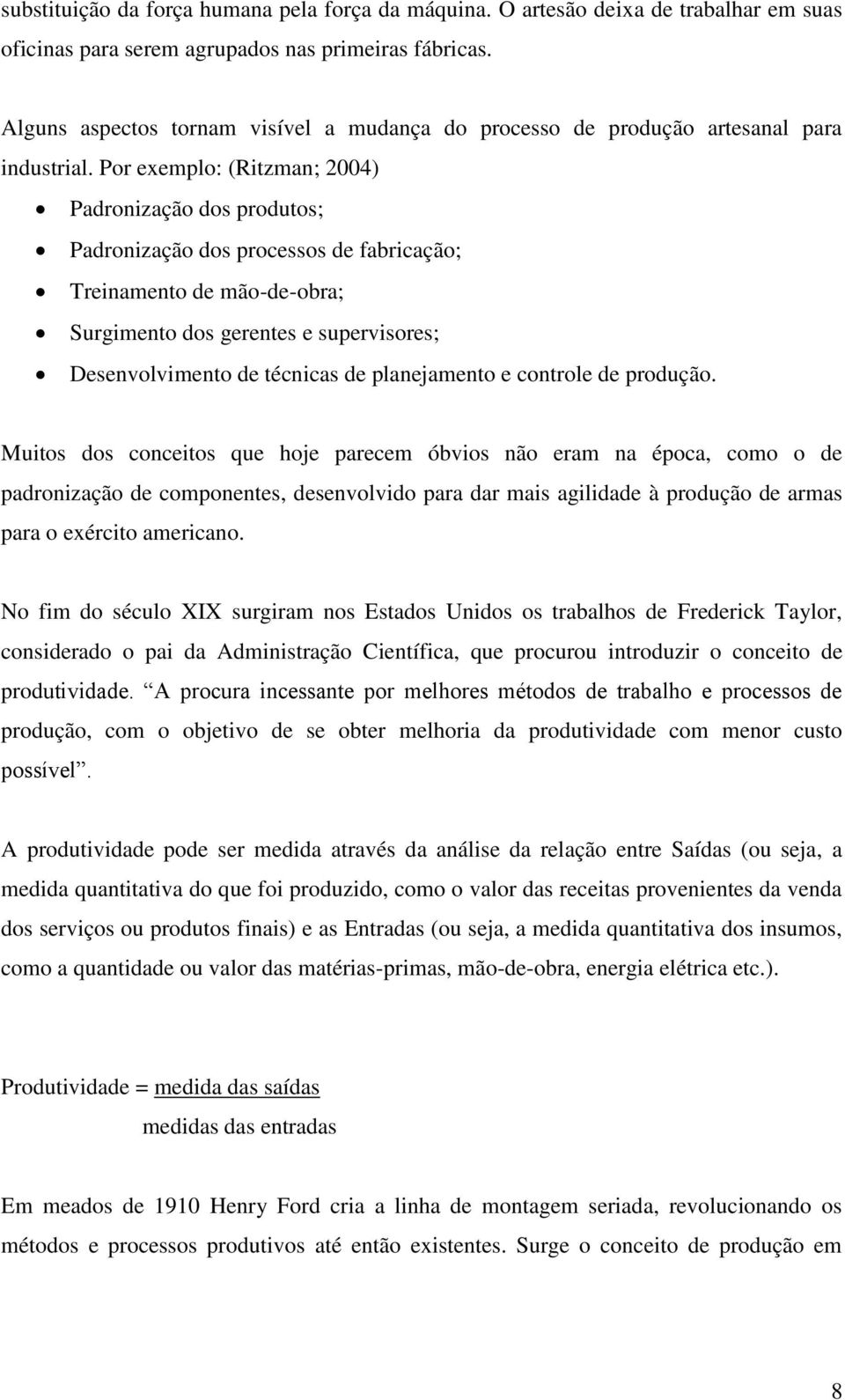 Por exemplo: (Ritzman; 2004) Padronização dos produtos; Padronização dos processos de fabricação; Treinamento de mão-de-obra; Surgimento dos gerentes e supervisores; Desenvolvimento de técnicas de