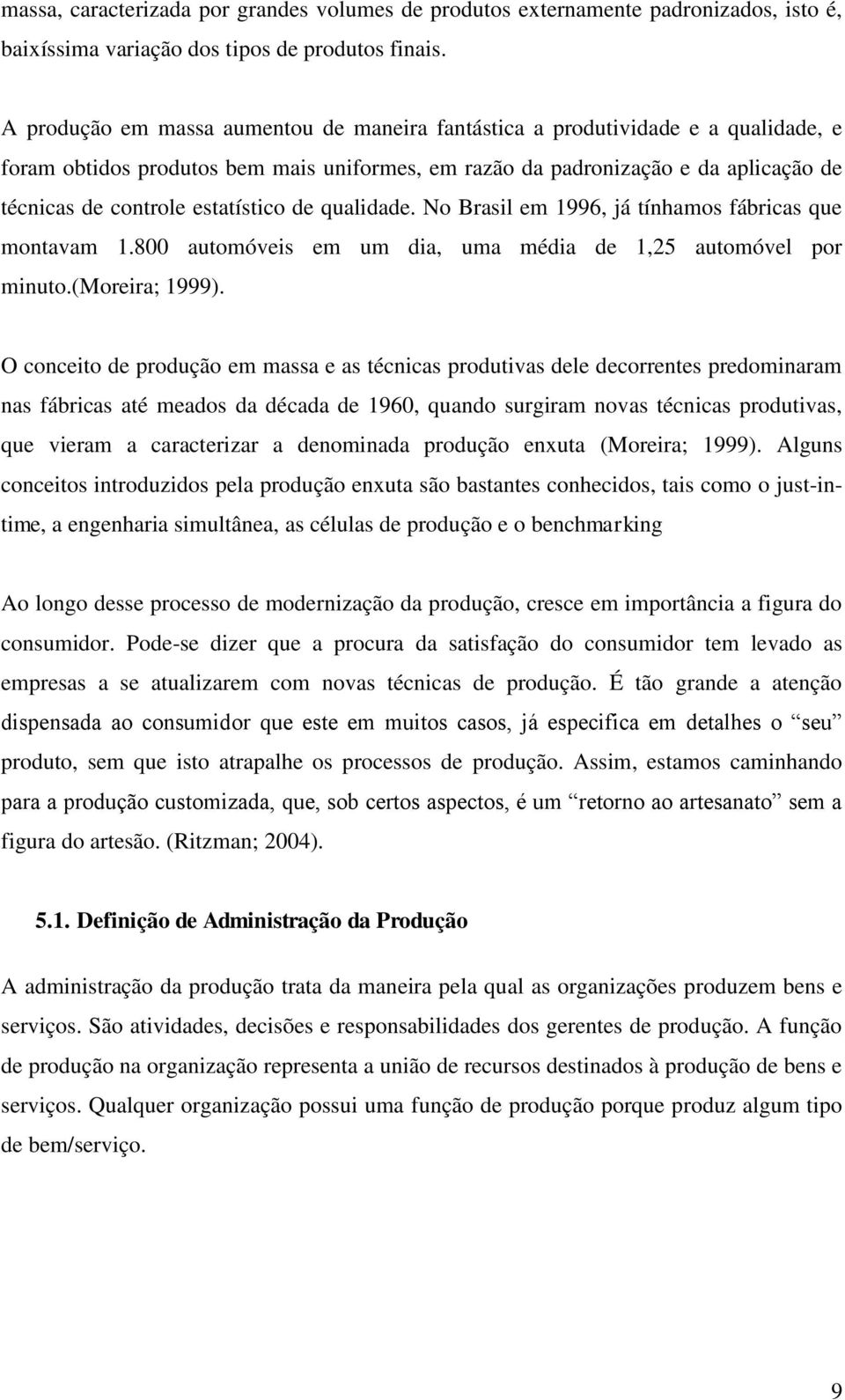 estatístico de qualidade. No Brasil em 1996, já tínhamos fábricas que montavam 1.800 automóveis em um dia, uma média de 1,25 automóvel por minuto.(moreira; 1999).