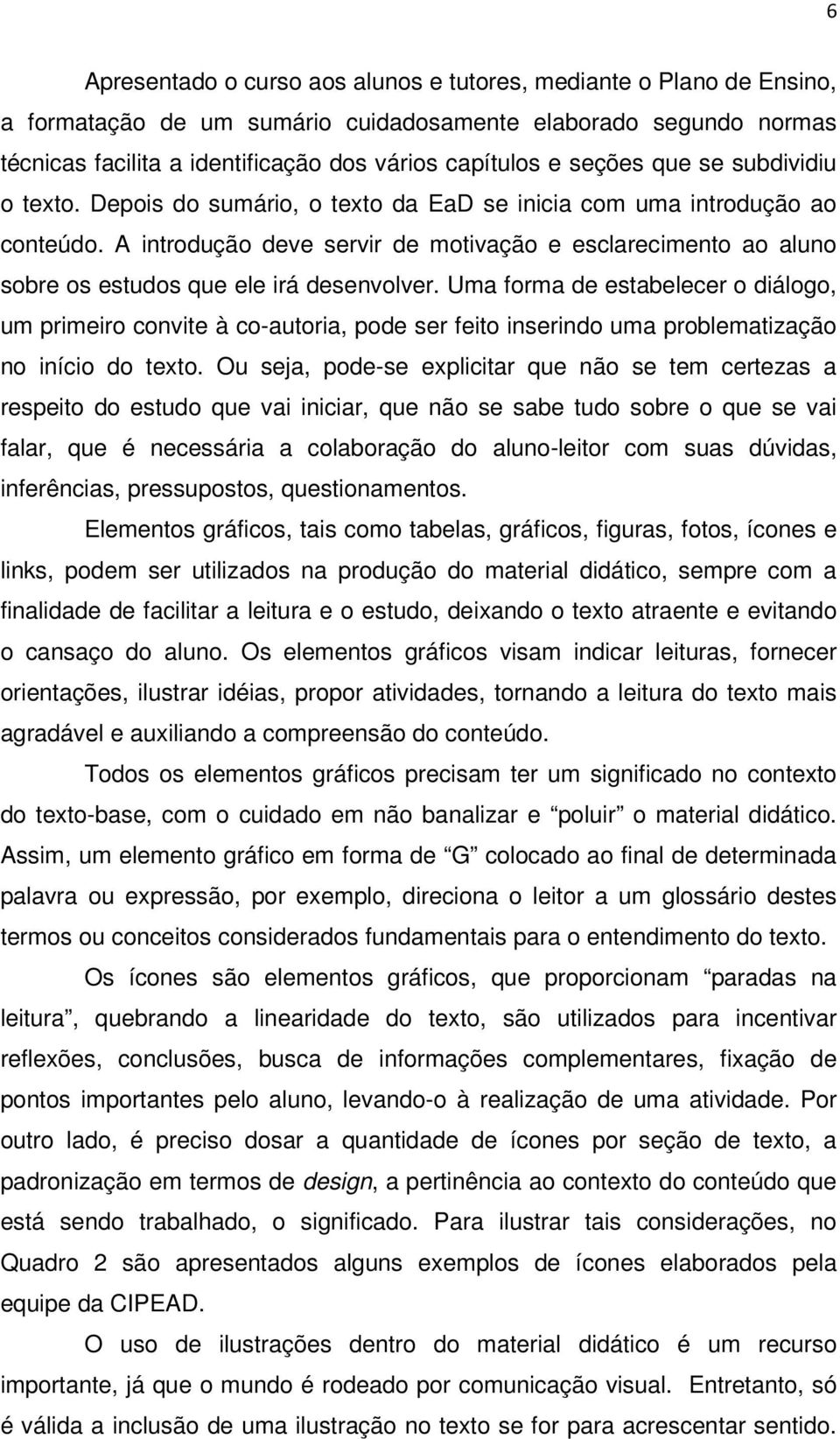 A introdução deve servir de motivação e esclarecimento ao aluno sobre os estudos que ele irá desenvolver.