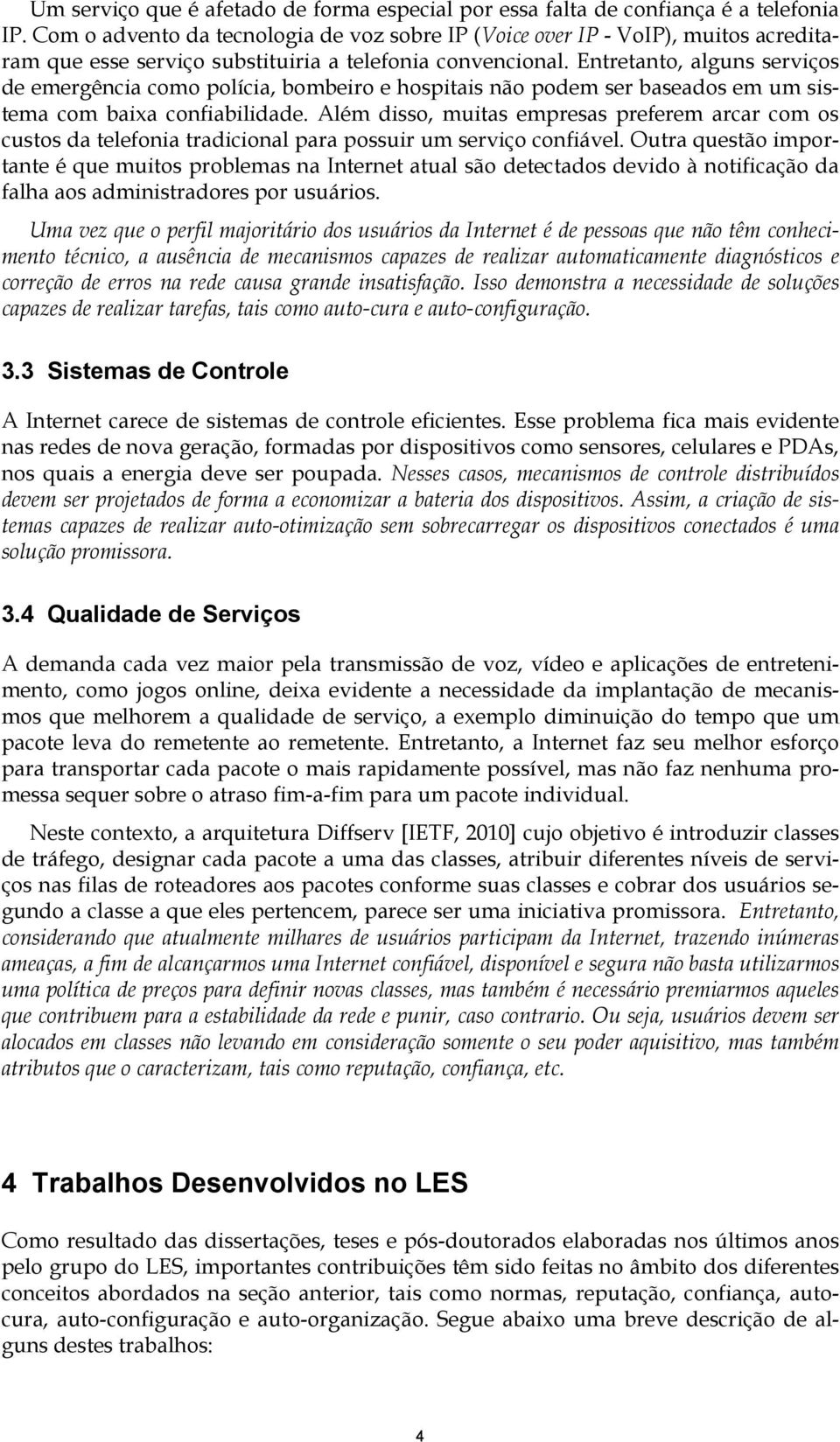 Entretanto, alguns serviços de emergência como polícia, bombeiro e hospitais não podem ser baseados em um sistema com baixa confiabilidade.